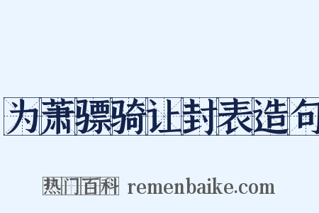 为萧骠骑让封表造句是什么意思的图片